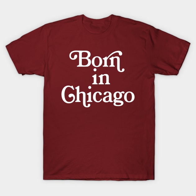 Born In Chicago - Typography Birth Place Design T-Shirt by DankFutura